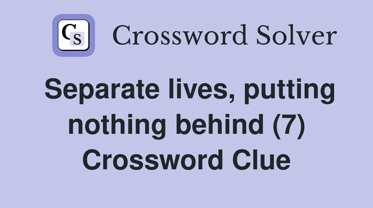 Separate lives, putting nothing behind (7) Crossword Clue