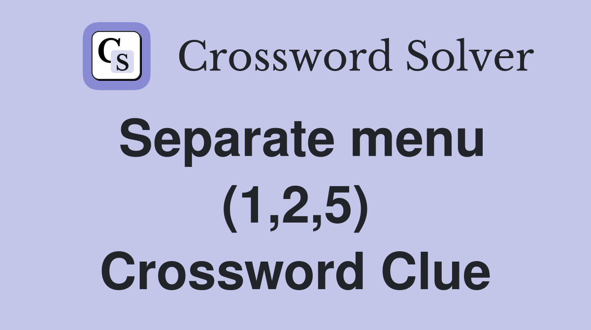 Separate menu (1,2,5) Crossword Clue