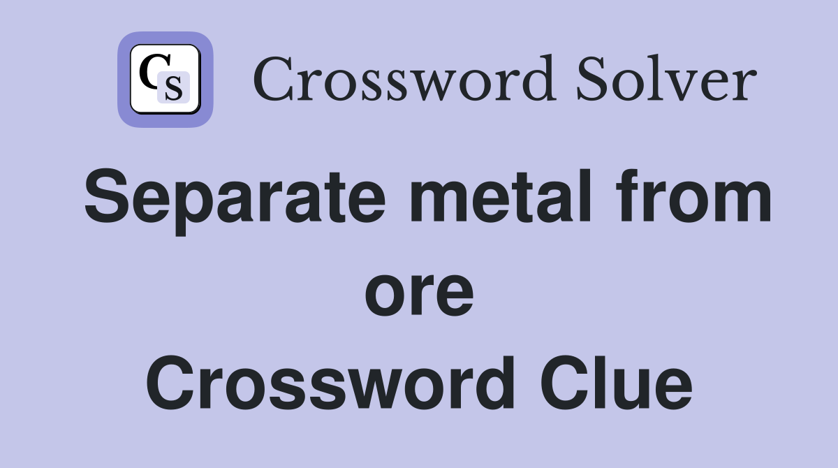 Separate metal from ore Crossword Clue