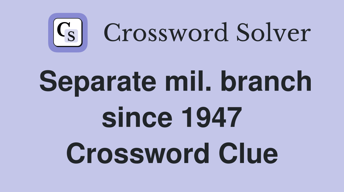 Separate mil. branch since 1947 Crossword Clue