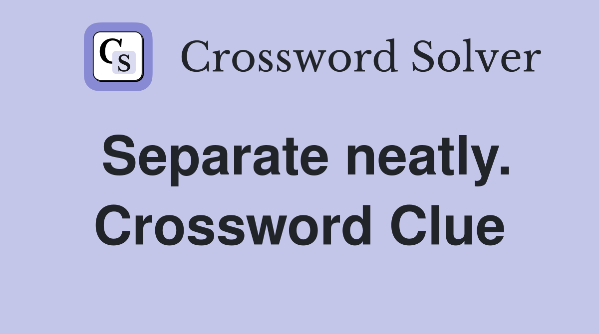 Separate neatly. Crossword Clue