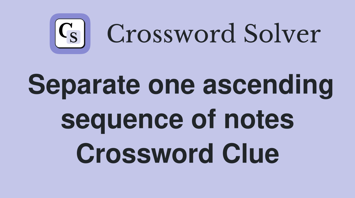 Separate one ascending sequence of notes Crossword Clue