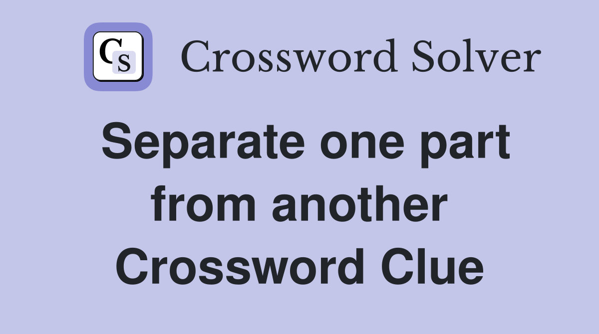 Separate one part from another Crossword Clue