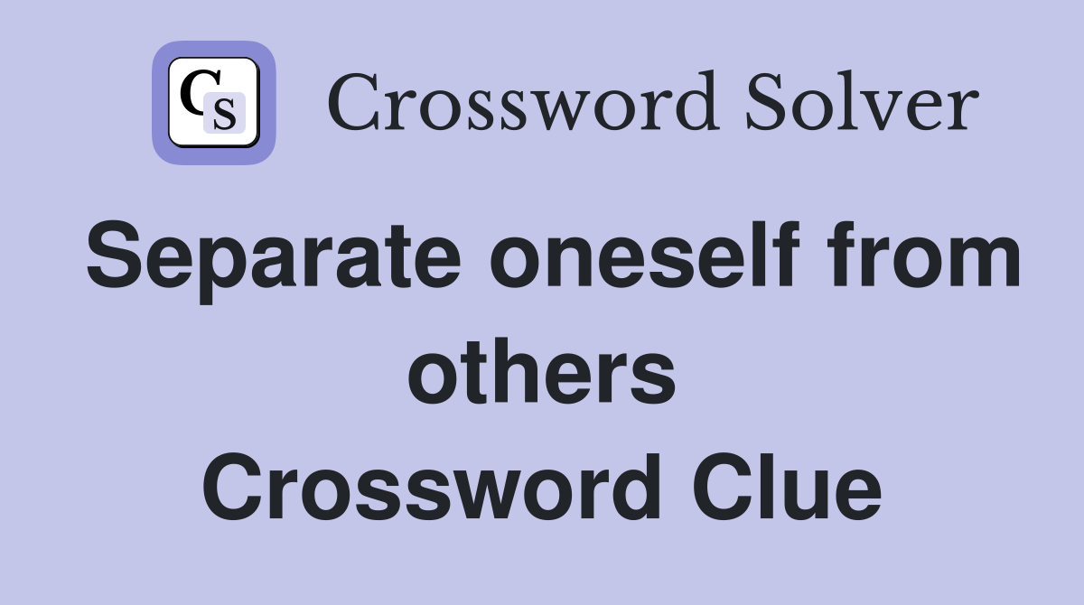 Separate oneself from others Crossword Clue