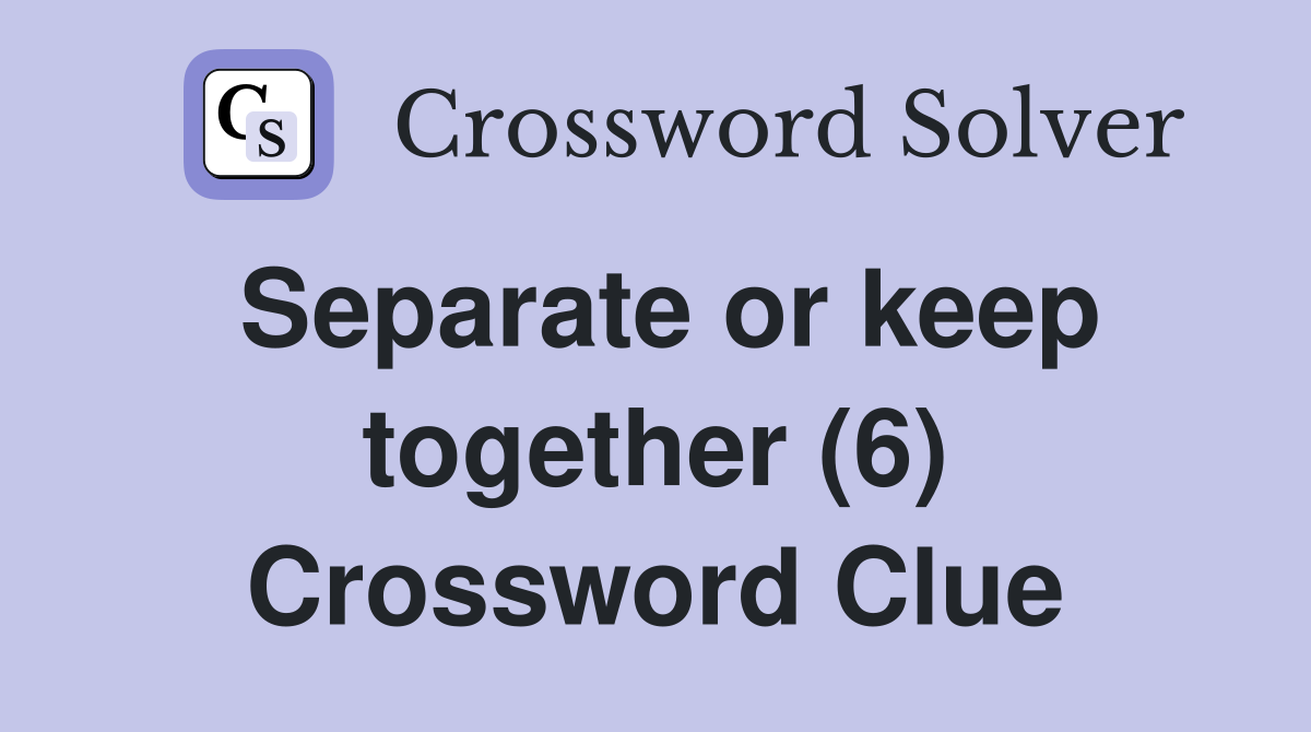 Separate or keep together (6) Crossword Clue