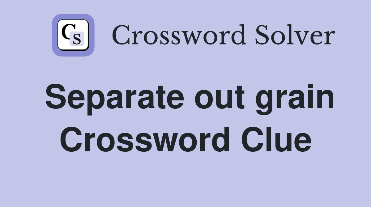 Separate out grain Crossword Clue