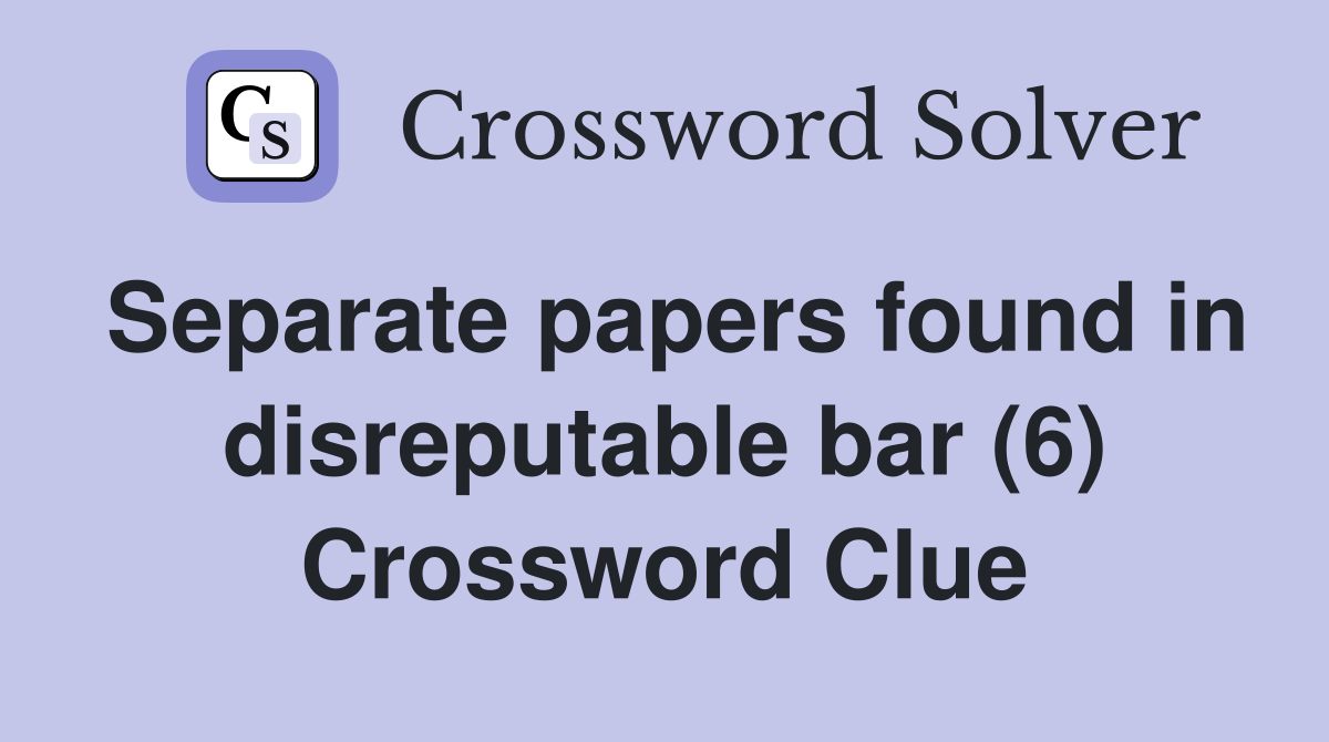 Separate papers found in disreputable bar (6) Crossword Clue