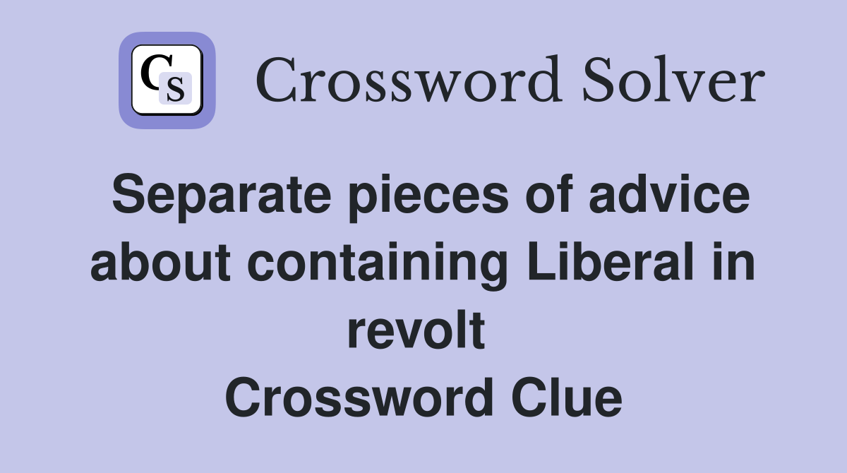 Separate pieces of advice about containing Liberal in revolt  Crossword Clue