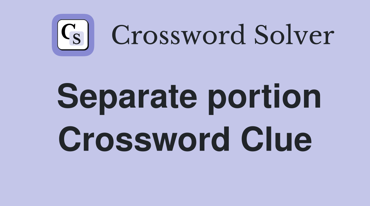Separate portion Crossword Clue