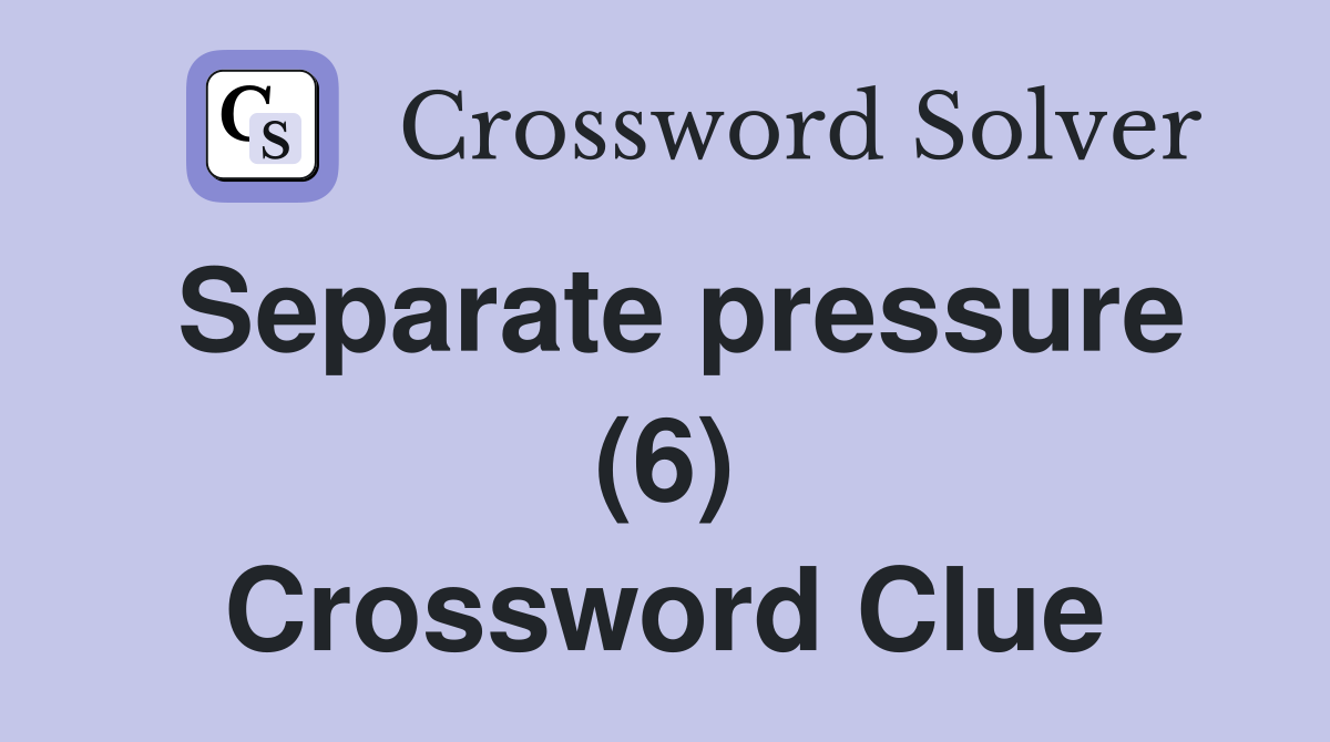 Separate pressure (6) Crossword Clue