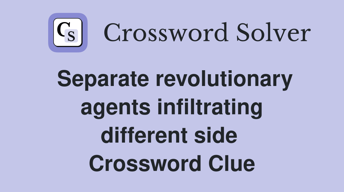 Separate revolutionary agents infiltrating different side  Crossword Clue