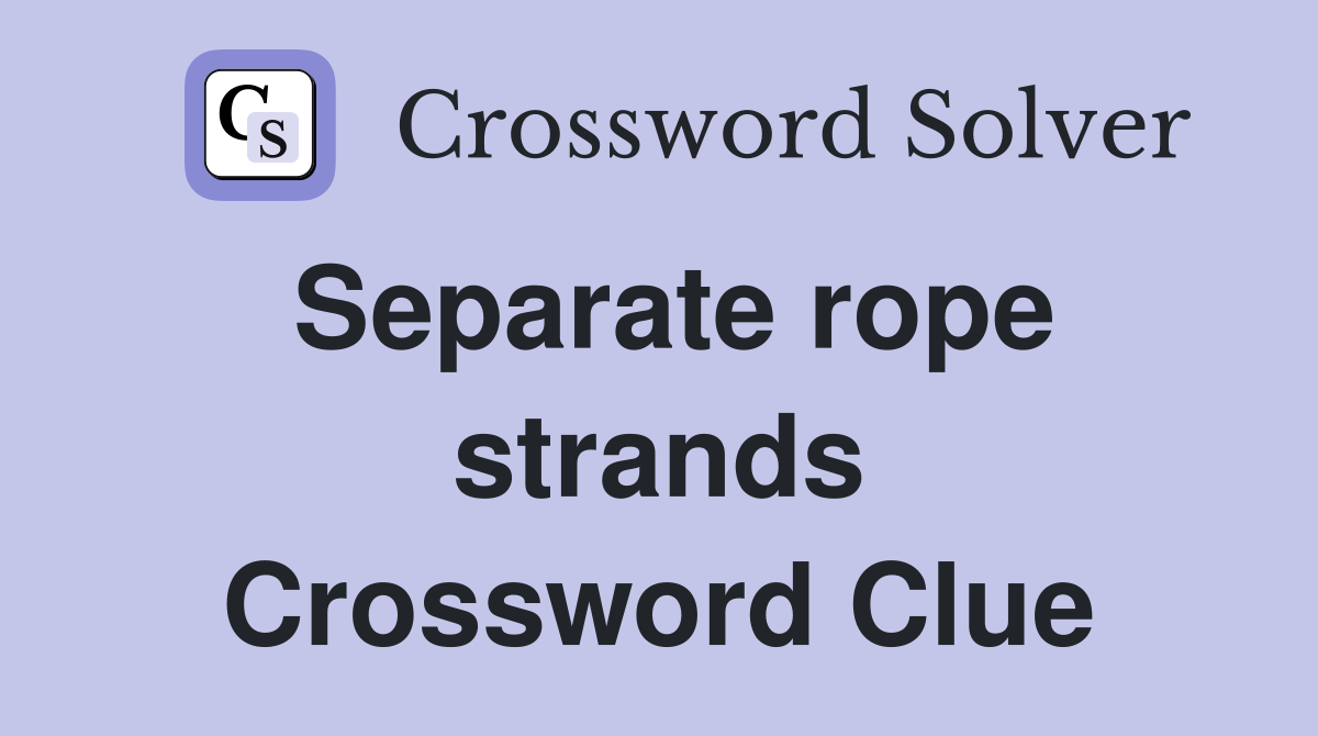 Separate rope strands Crossword Clue