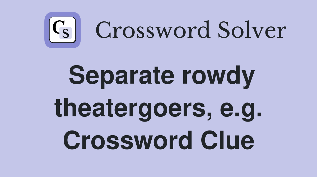 Separate rowdy theatergoers, e.g. Crossword Clue