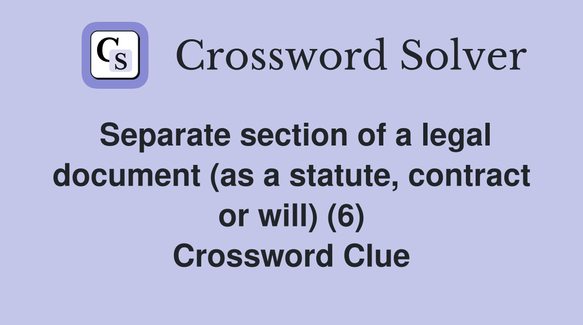 Separate section of a legal document (as a statute, contract or will) (6) Crossword Clue