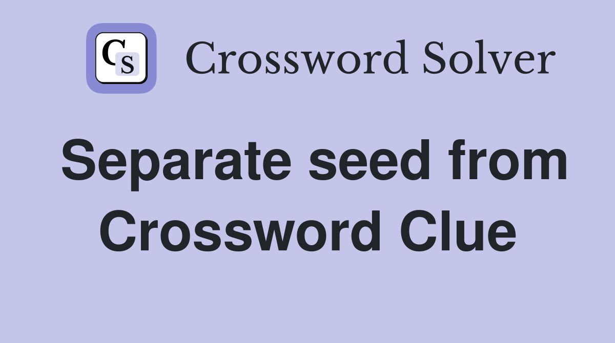 Separate seed from Crossword Clue