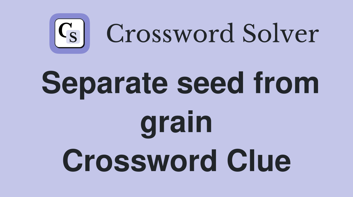 Separate seed from grain Crossword Clue