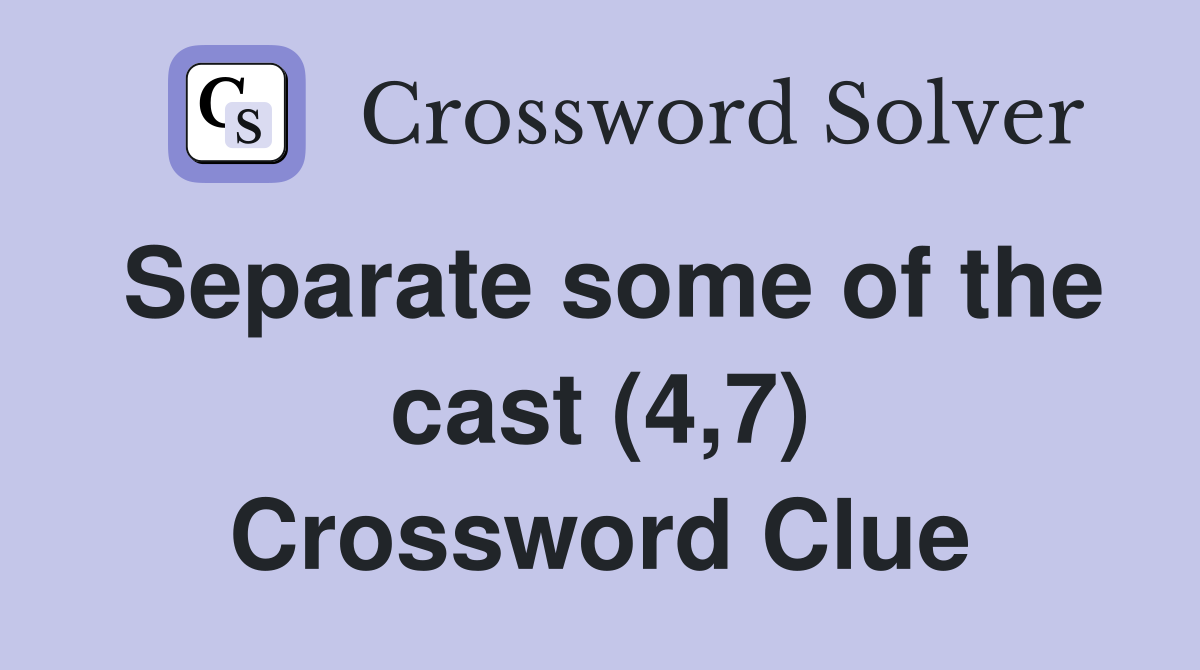 Separate some of the cast (4,7) Crossword Clue