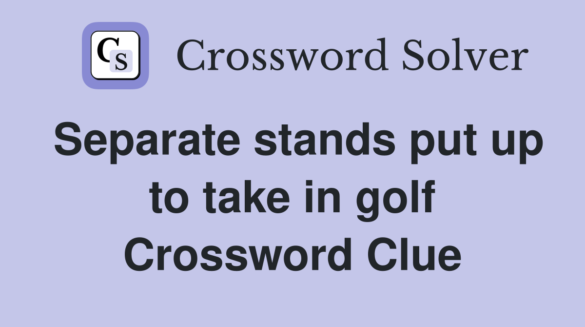 Separate stands put up to take in golf Crossword Clue