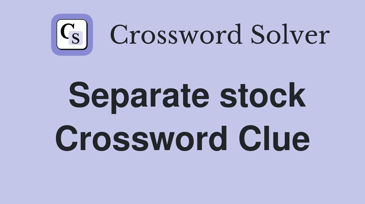Separate stock Crossword Clue
