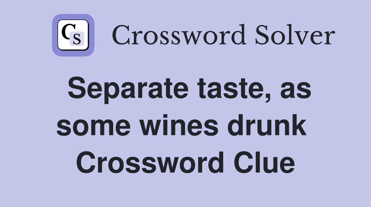 Separate taste, as some wines drunk  Crossword Clue