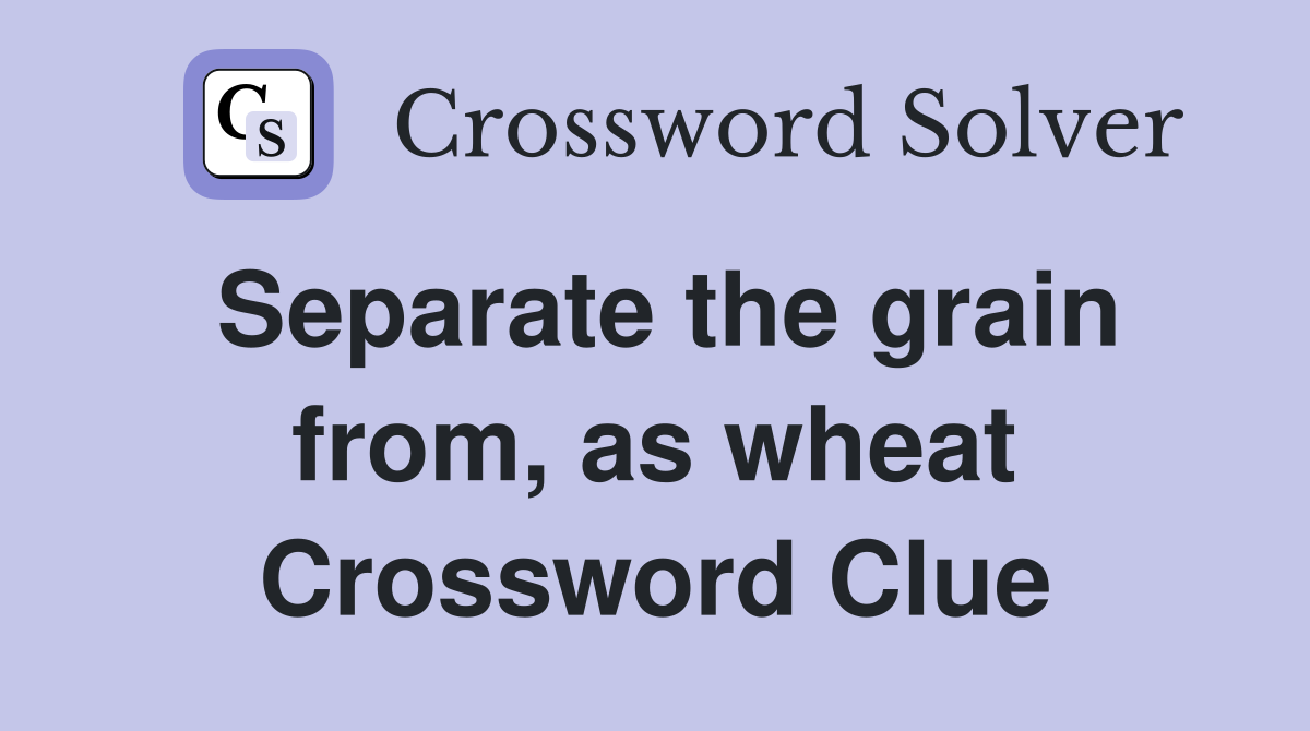 Separate the grain from, as wheat Crossword Clue