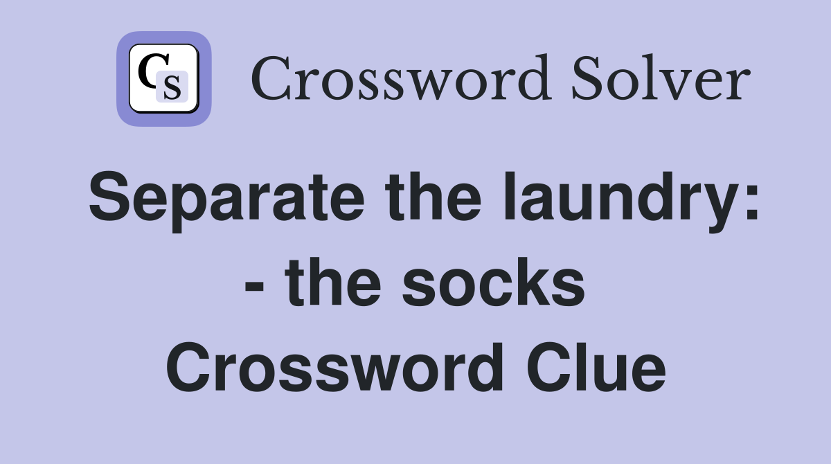 Separate the laundry: - the socks Crossword Clue