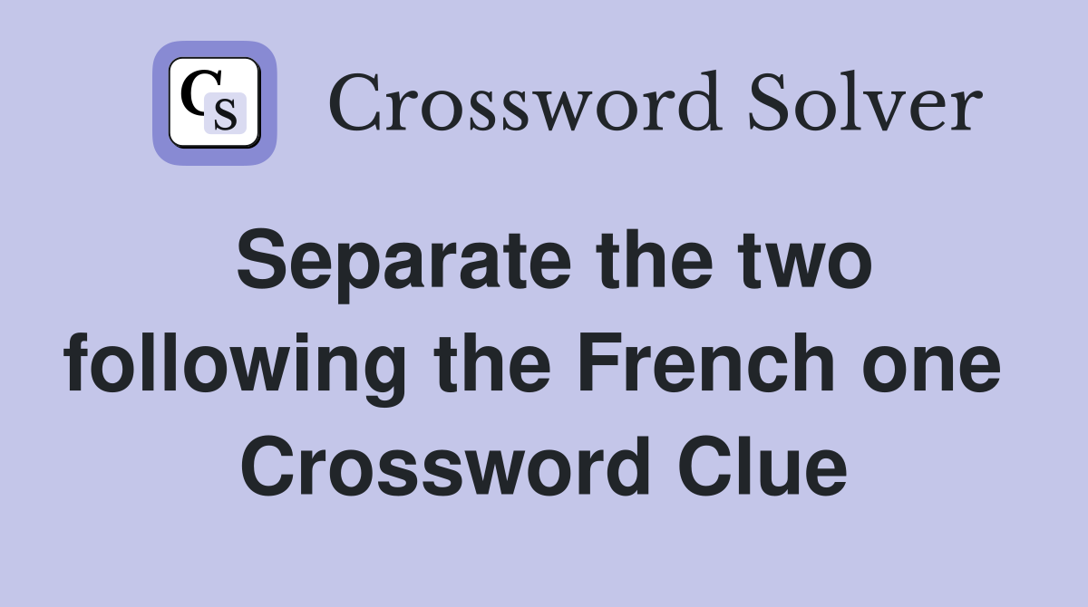 Separate the two following the French one  Crossword Clue