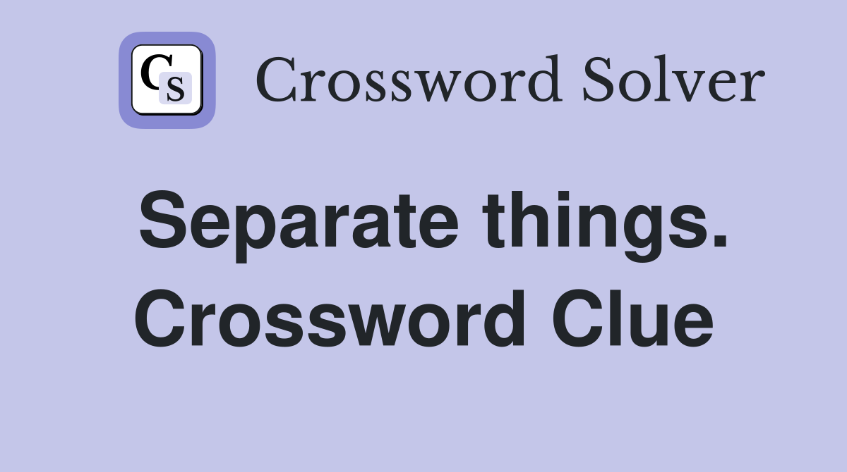 Separate things. Crossword Clue