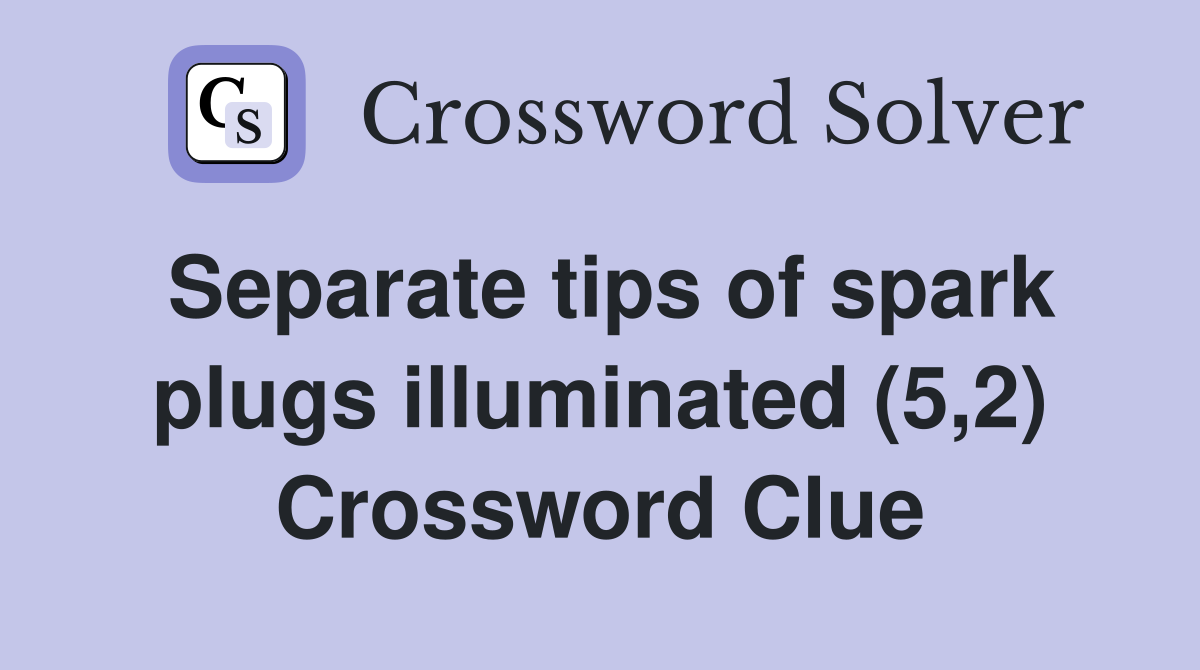 Separate tips of spark plugs illuminated (5,2) Crossword Clue