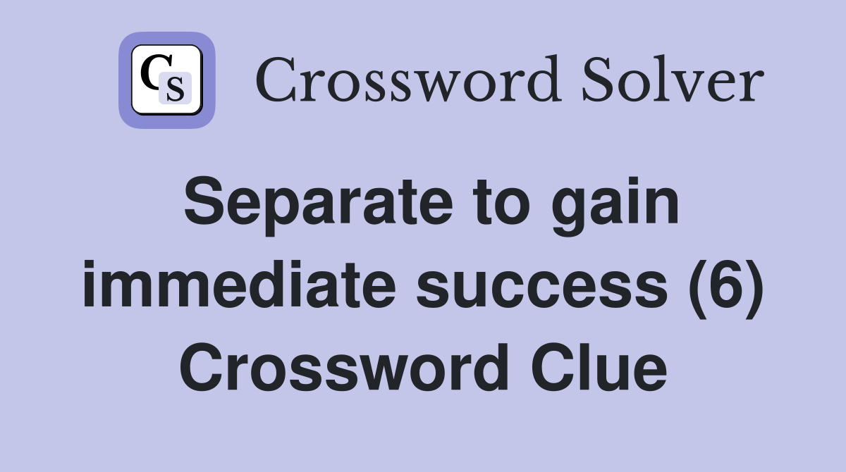 Separate to gain immediate success (6) Crossword Clue