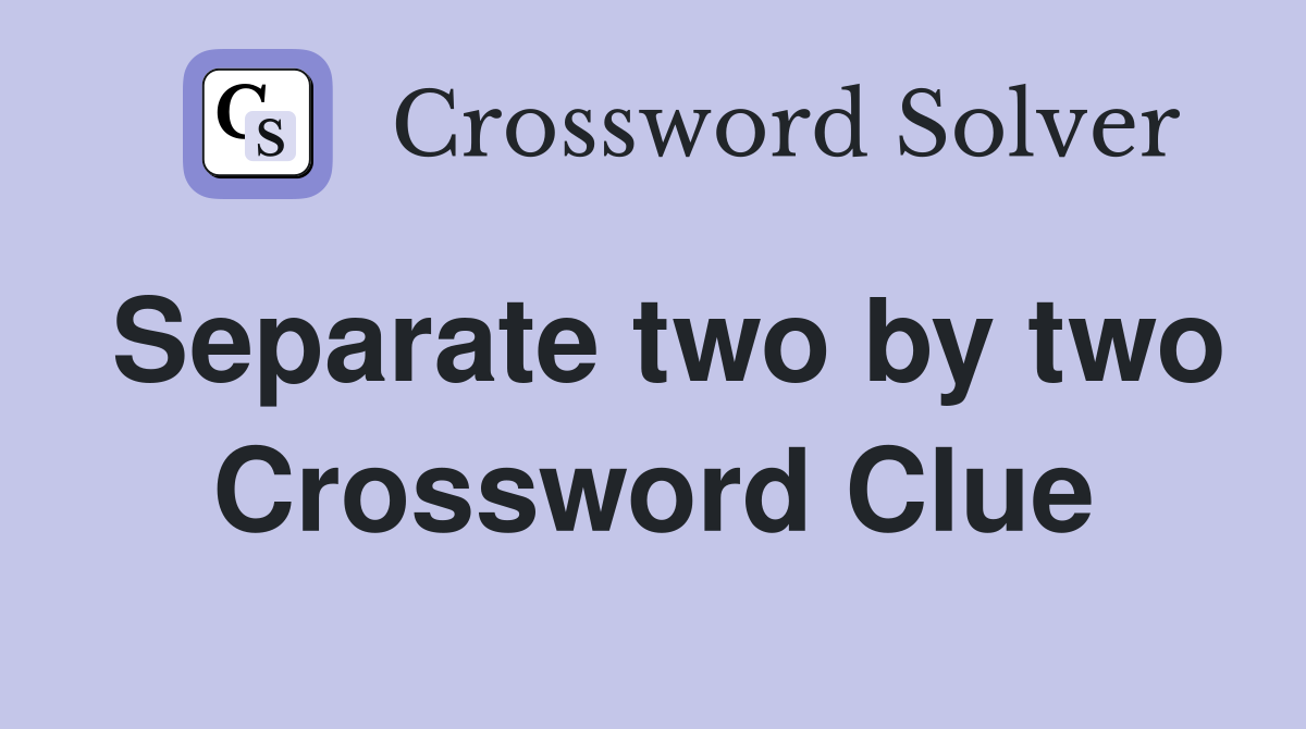 Separate two by two Crossword Clue