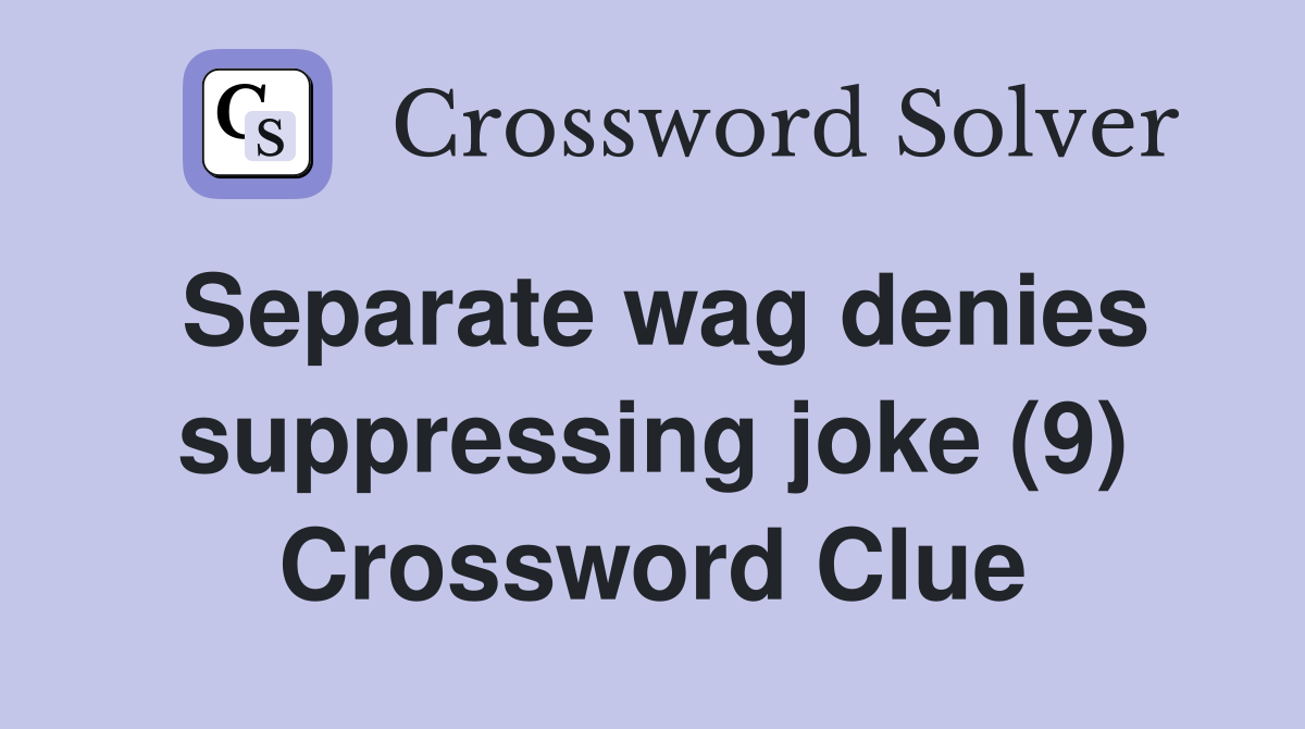 Separate wag denies suppressing joke (9) Crossword Clue