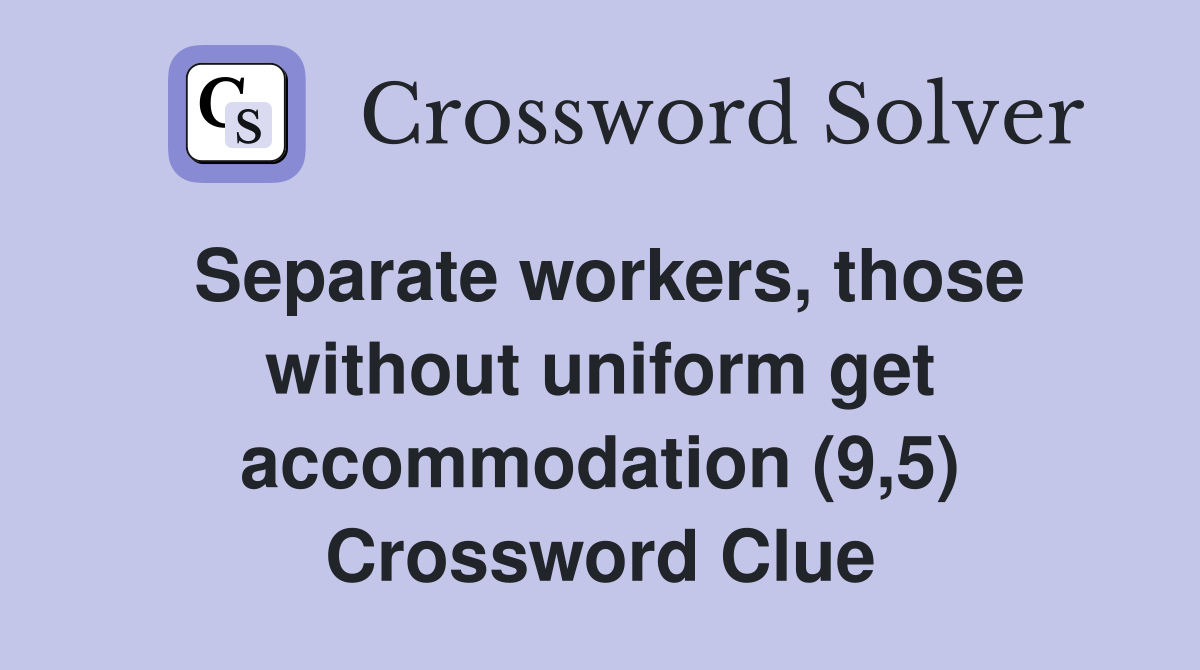 Separate workers, those without uniform get accommodation (9,5) Crossword Clue