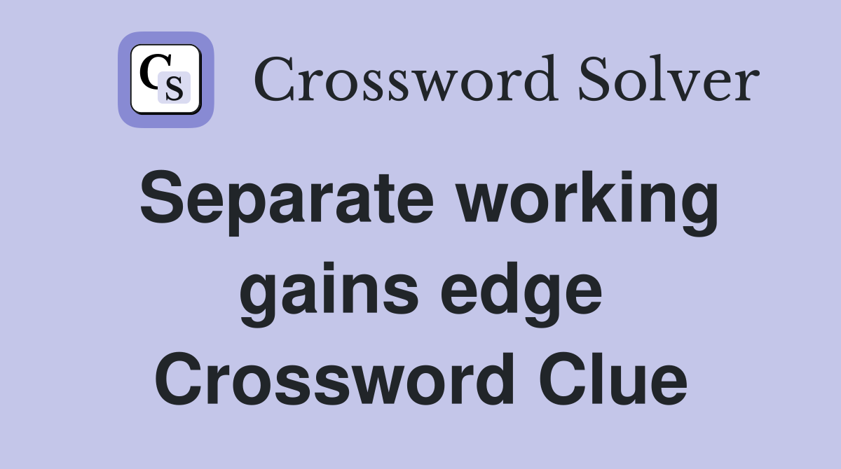 Separate working gains edge Crossword Clue