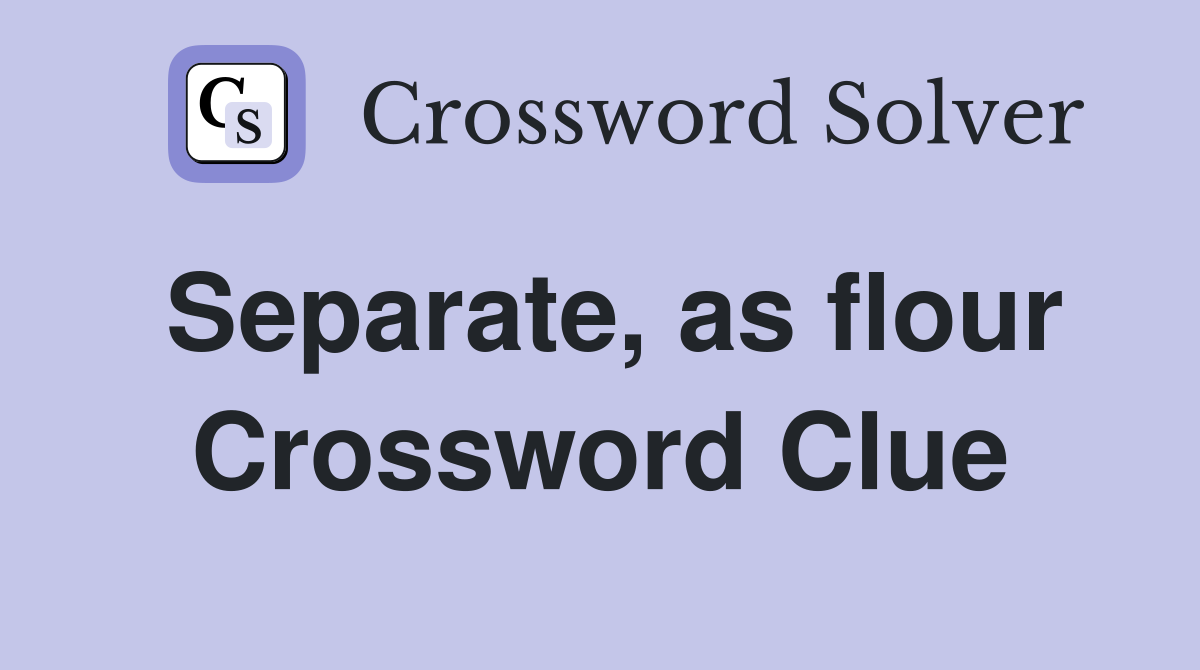 Separate, as flour Crossword Clue
