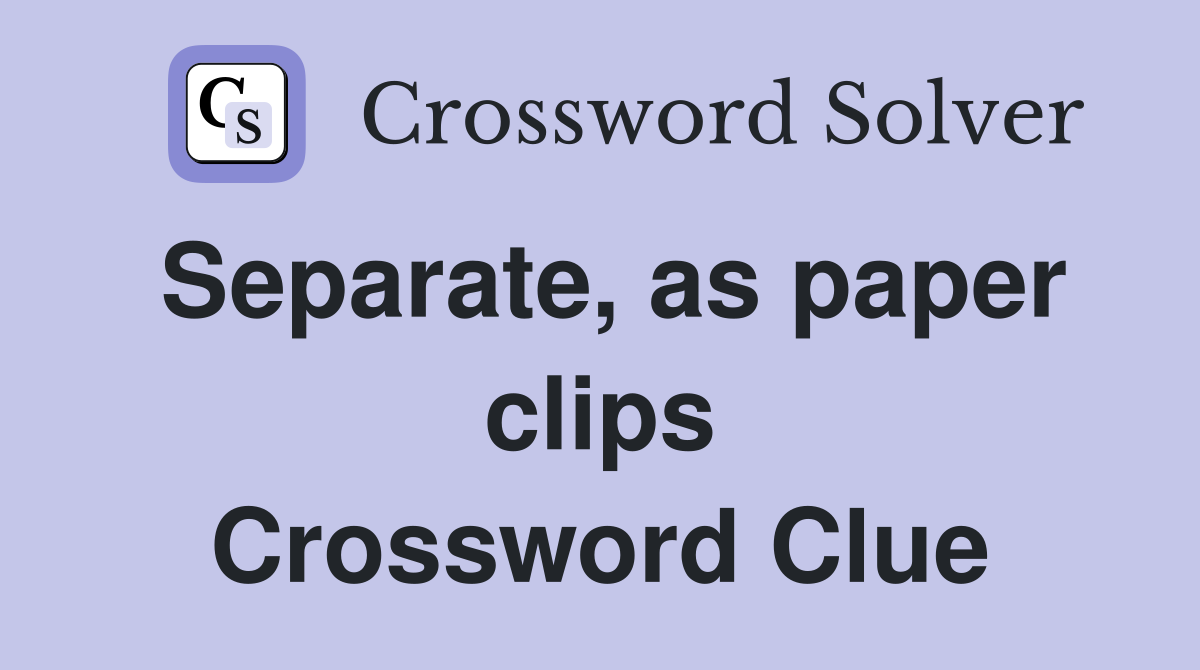 Separate, as paper clips Crossword Clue