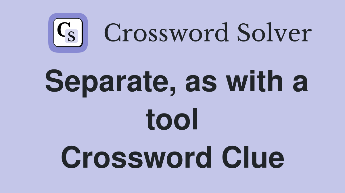 Separate, as with a tool Crossword Clue