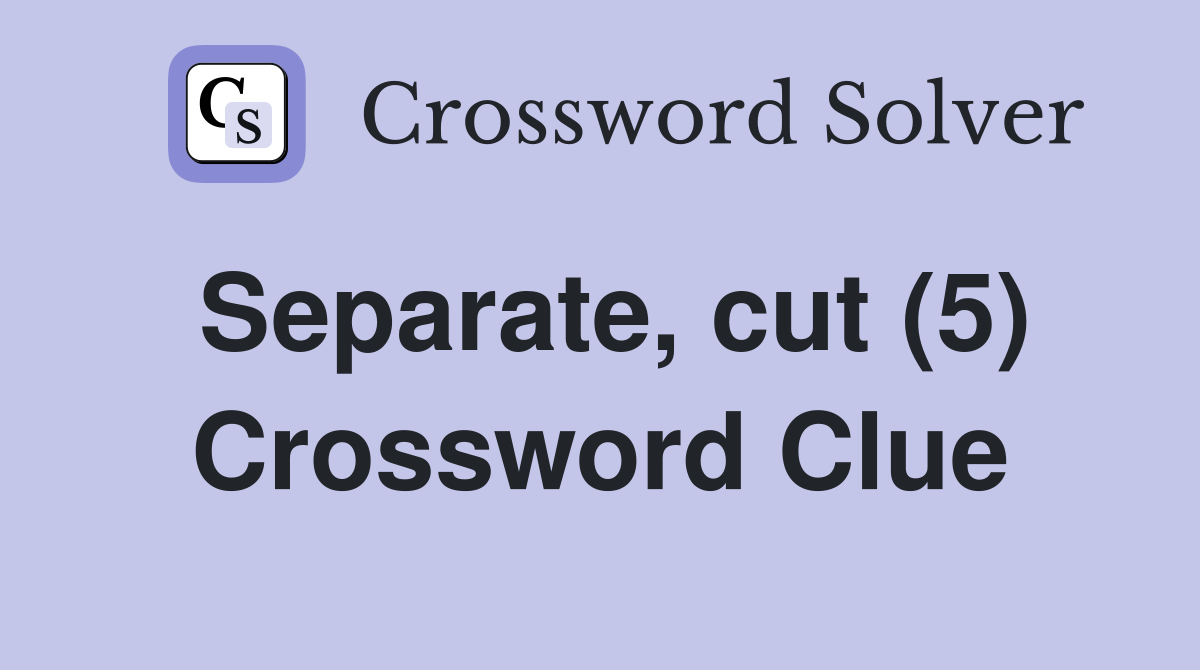 Separate, cut (5) Crossword Clue