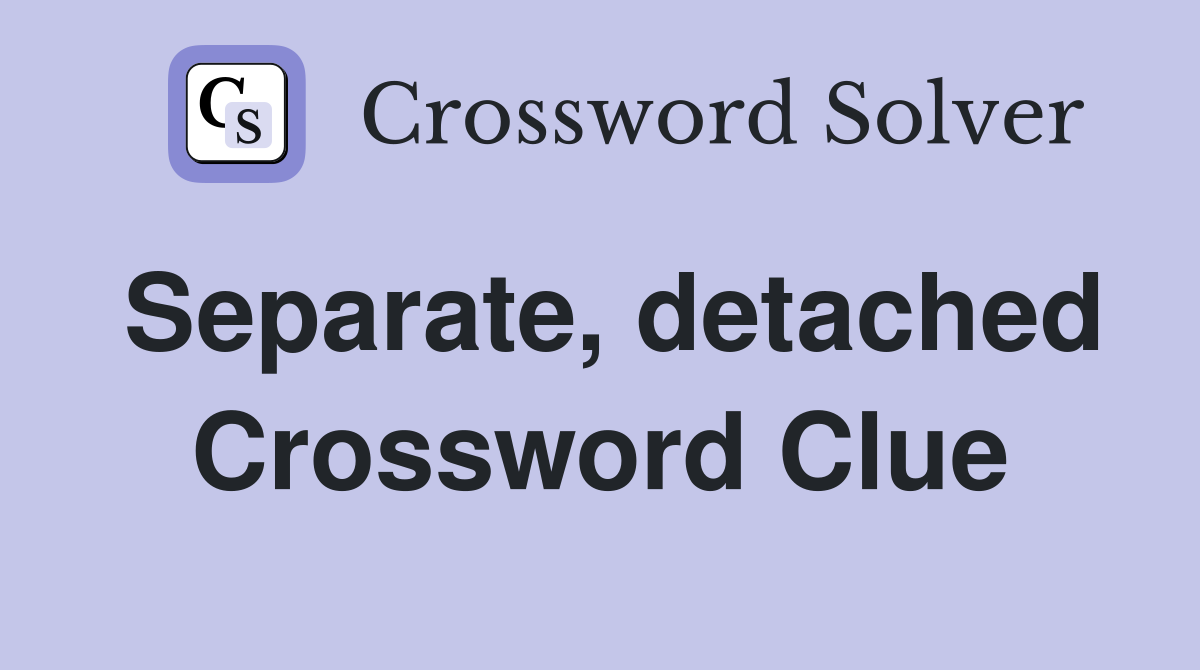 Separate, detached Crossword Clue
