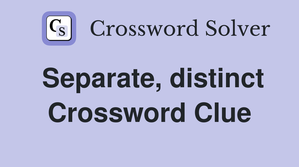 Separate, distinct Crossword Clue