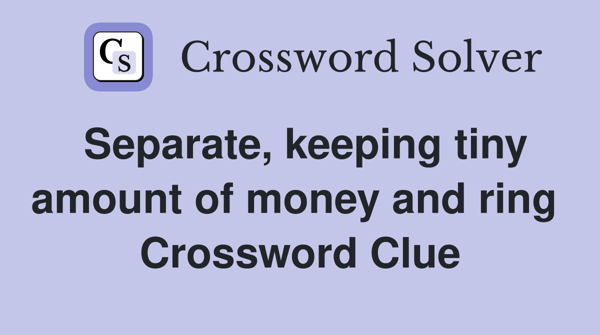 Separate, keeping tiny amount of money and ring  Crossword Clue