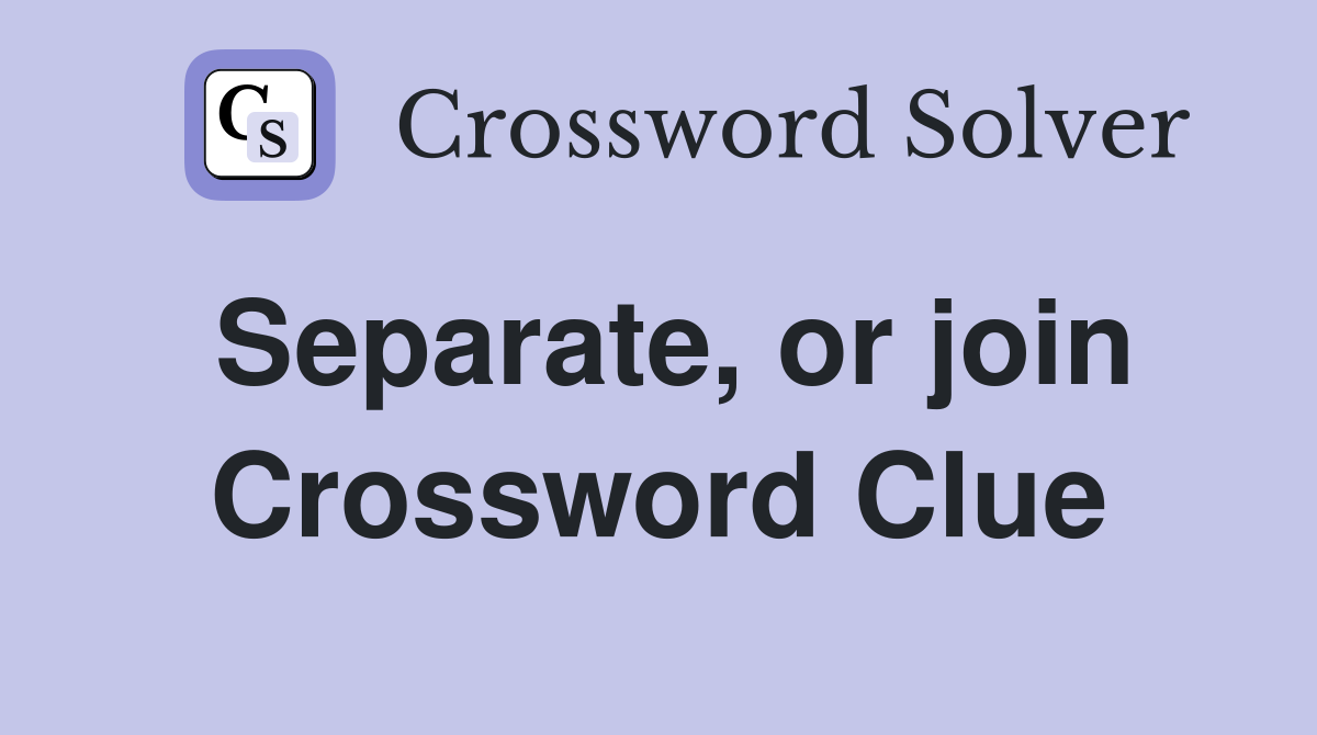Separate, or join Crossword Clue