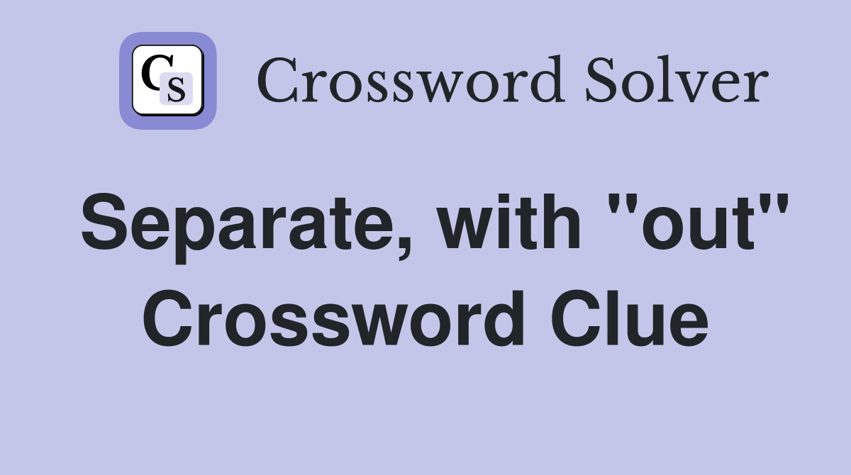 Separate, with "out" Crossword Clue