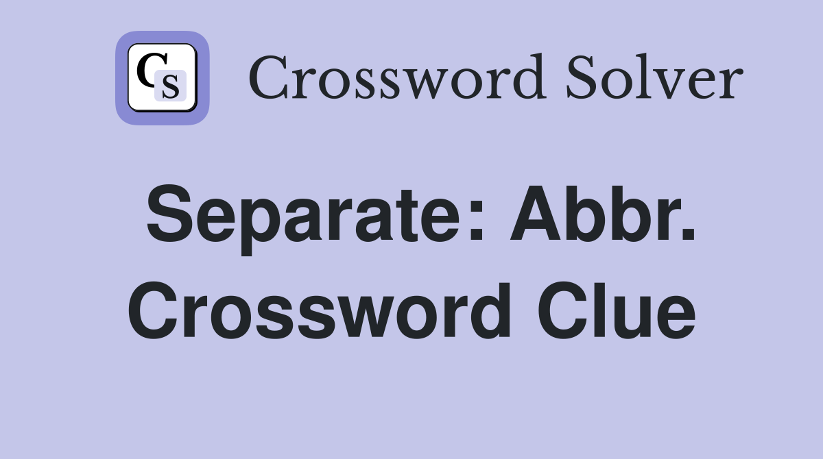 Separate: Abbr. Crossword Clue