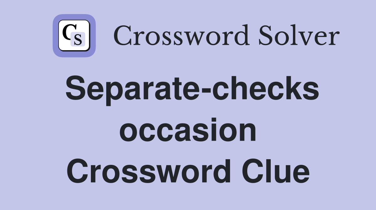 Separate-checks occasion Crossword Clue