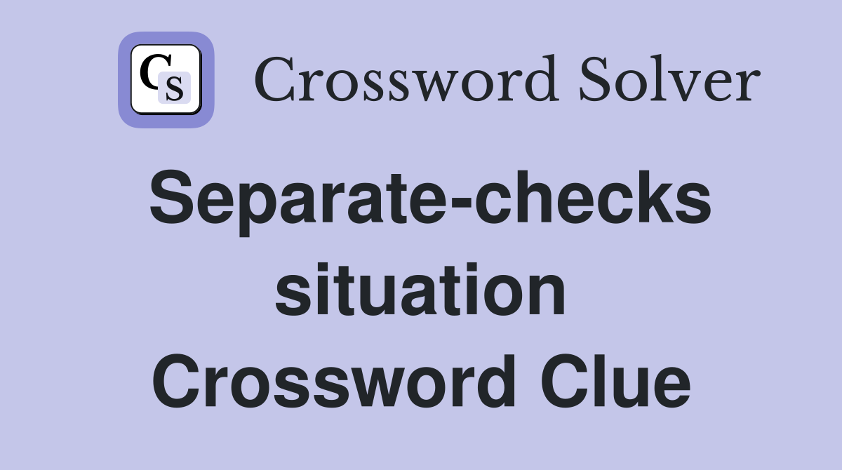 Separate-checks situation Crossword Clue