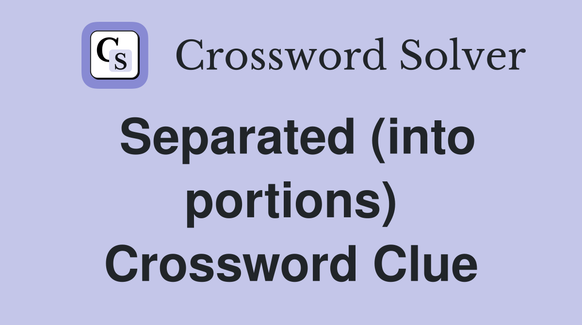 Separated (into portions) Crossword Clue