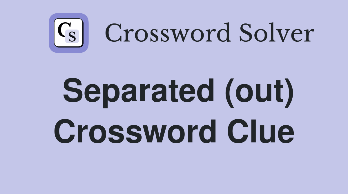 Separated (out) Crossword Clue