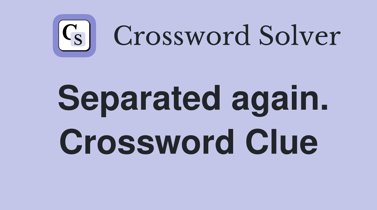 Separated again. Crossword Clue