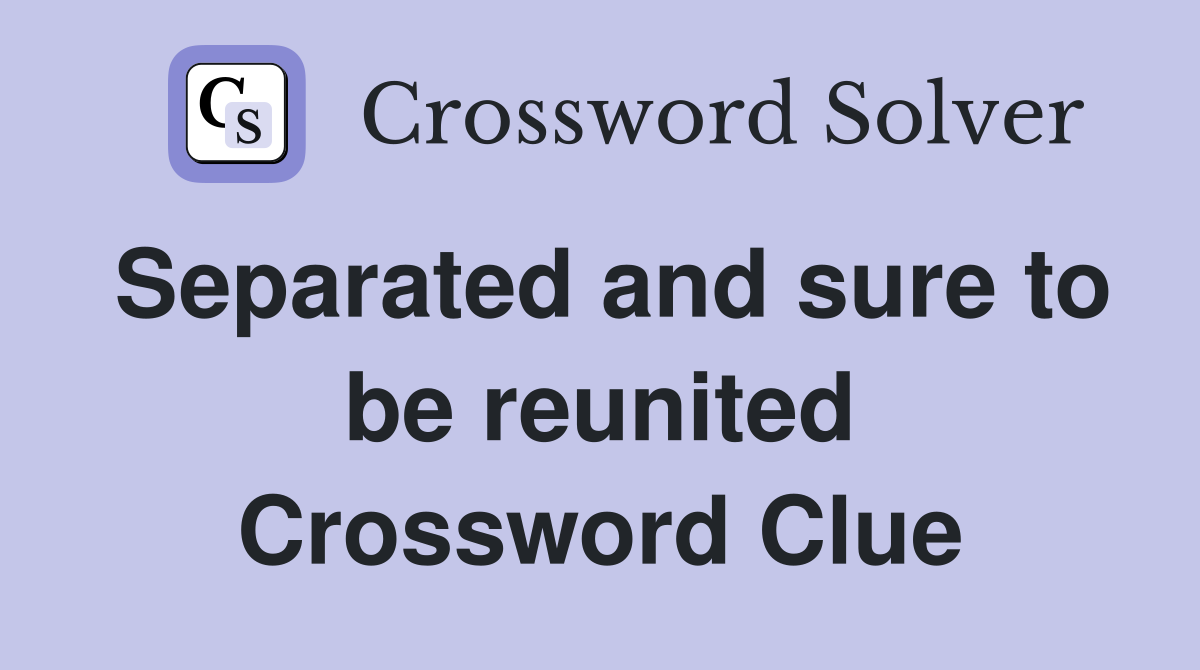 Separated and sure to be reunited Crossword Clue